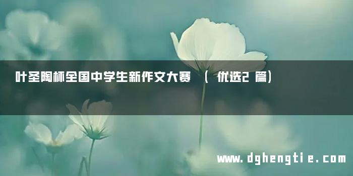 叶圣陶杯全国中学生新作文大赛 (优选2篇)